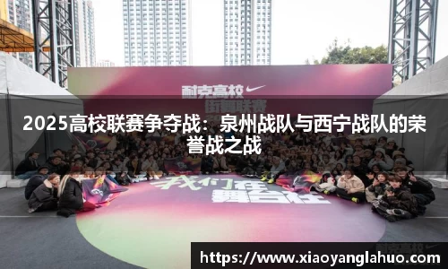 2025高校联赛争夺战：泉州战队与西宁战队的荣誉战之战